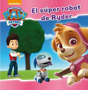 PAW PATROL  PATRULLA CANINA. UN CUENTO - EL SÚPER ROBOT DE RYDER